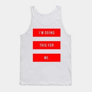 I'm Doing This for Me Tank Top